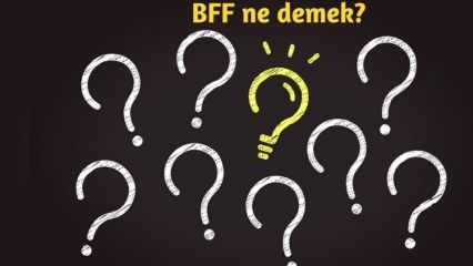 מה הפירוש של BFF? כיצד משתמשים ב- BFF בחיי היומיום? מה זה BFF (החבר הכי טוב לנצח) טורקי?