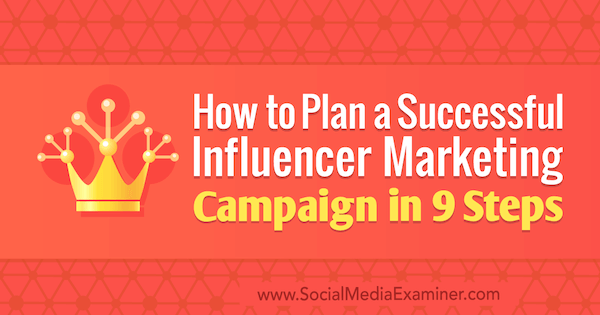 כיצד לתכנן קמפיין שיווק משפיעים מוצלח ב -9 צעדים מאת קרישנה סוברמניאן בבודק המדיה החברתית.