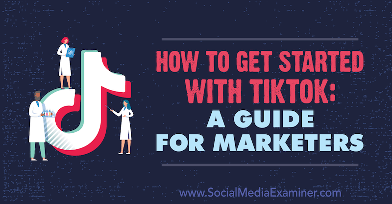 איך להתחיל עם TikTok: מדריך למשווקים מאת ג'סיקה מלניק בבודקת מדיה חברתית.