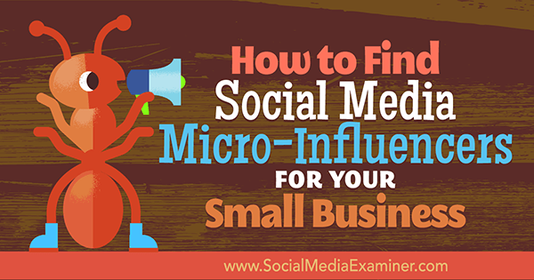 כיצד למצוא מדיה חברתית מיקרו-משפיעים עבור העסק הקטן שלך מאת שיין בארקר על בוחן המדיה החברתית.