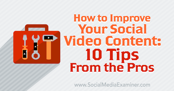 10 טיפים מקצוענים לשיפור תוכן הווידיאו החברתי שלך.
