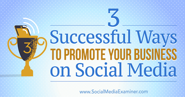 3 דרכים מוצלחות לקידום העסק שלך ברשתות החברתיות מאת אהרון אורנדורף בבודק המדיה החברתית.