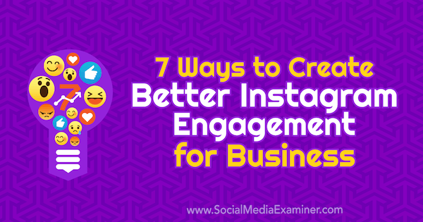 7 דרכים ליצור מעורבות טובה יותר באינסטגרם לעסקים מאת קורינה קיף בבודקת המדיה החברתית.
