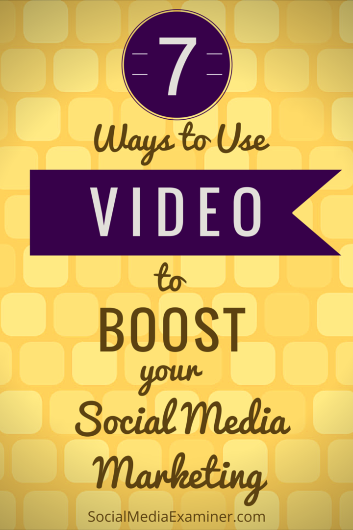 7 דרכים להשתמש בווידאו כדי להגביר את שיווק המדיה החברתית שלך: בוחן מדיה חברתית
