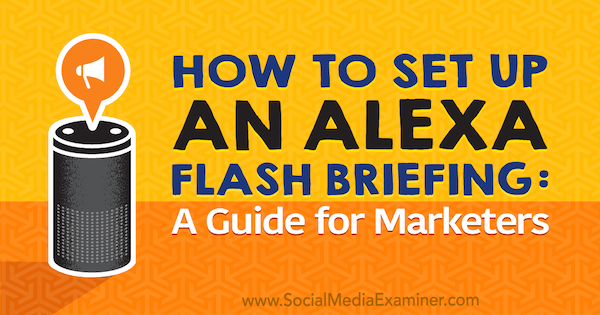 כיצד להגדיר תדרוך פלאש של Alexa: מדריך משווק מאת ג'ן להנר בבודק המדיה החברתית.