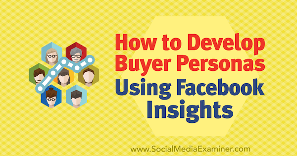 כיצד לפתח אישיות של קונים באמצעות תובנות פייסבוק מאת סייד בלקי בבודק מדיה חברתית.
