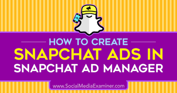 כיצד ליצור מודעות Snapchat במנהל מודעות Snapchat על ידי שון אילה בבודק מדיה חברתית.