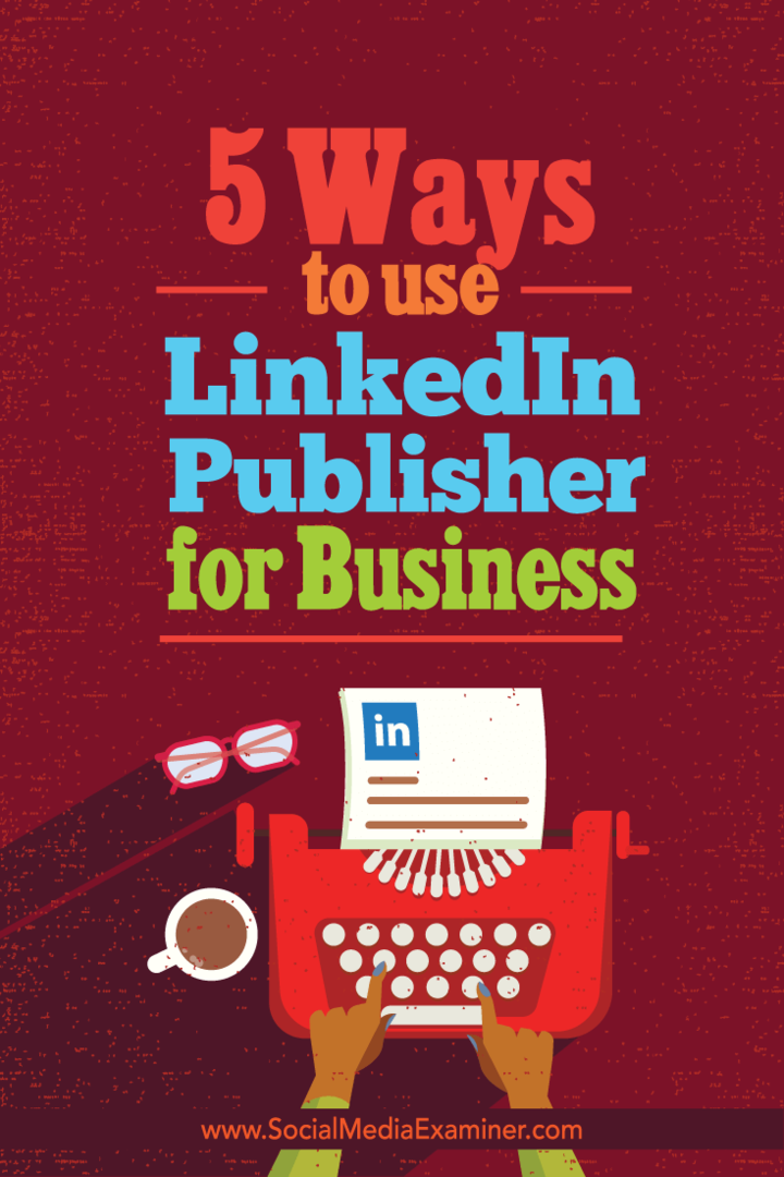 5 דרכים להשתמש ב- LinkedIn Publisher לעסקים: בוחן מדיה חברתית