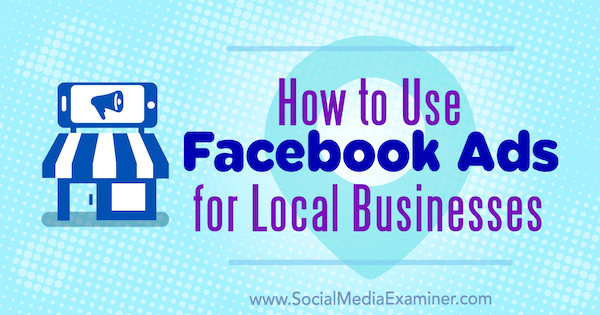 כיצד להשתמש במודעות פייסבוק לעסקים מקומיים מאת טריסטן אדקינס בבודק מדיה חברתית.
