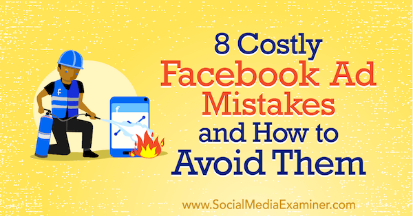 8 טעויות מודעות בפייסבוק יקרות וכיצד להימנע מהן מאת ליסה ד. ג'נקינס בבודק מדיה חברתית.