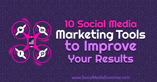 10 כלים לשיווק מדיה חברתית לשיפור התוצאות שלך מאת ג'ו פורטה על בוחן המדיה החברתית.