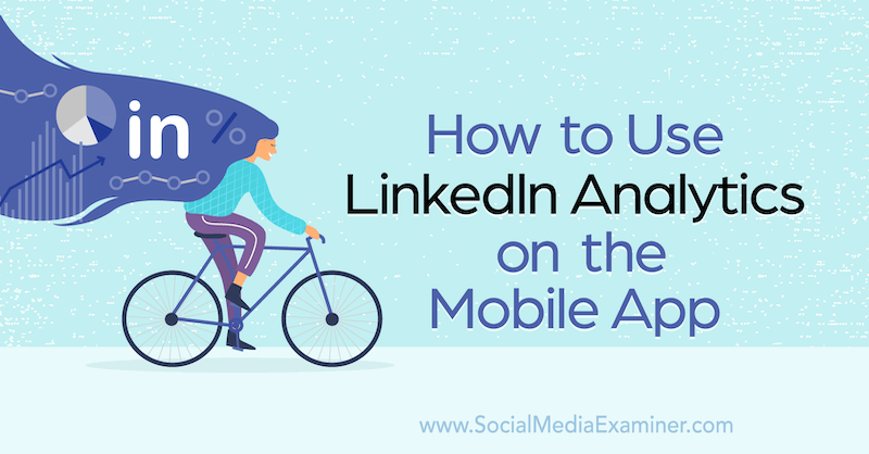 כיצד להשתמש ב- LinkedIn Analytics באפליקציה לנייד מאת לואיז ברוגן בבוחן המדיה החברתית.