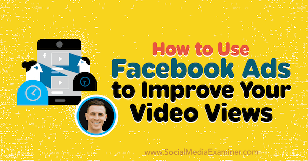 כיצד להשתמש במודעות פייסבוק לשיפור צפיות הווידיאו שלך: בוחן מדיה חברתית