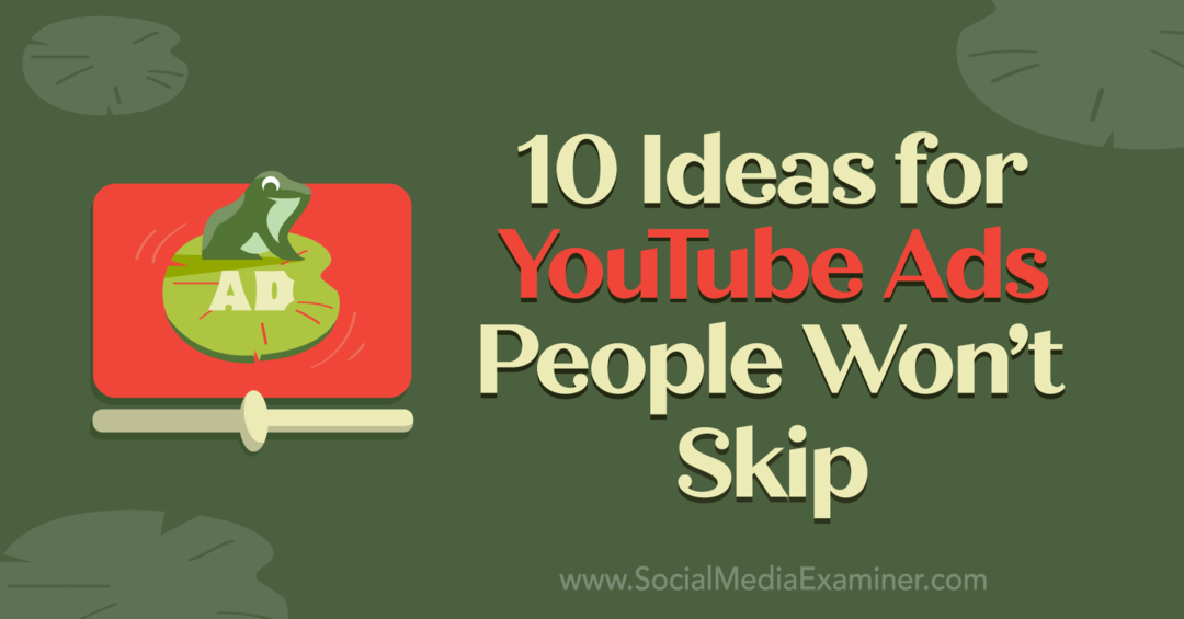 10 רעיונות למודעות YouTube אנשים לא ידלגו על ידי אנה זוננברג בבוחן המדיה החברתית.