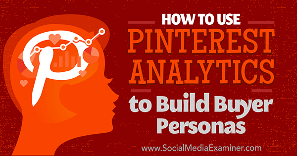 כיצד להשתמש ב- Pinterest Analytics לבניית אישיות של קונים מאת אנה גוטר בבודקת מדיה חברתית.