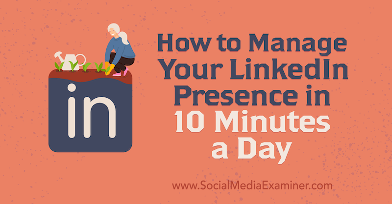כיצד לנהל את הנוכחות שלך ב- LinkedIn תוך 10 דקות ביום מאת Luan Wise בבודק מדיה חברתית.