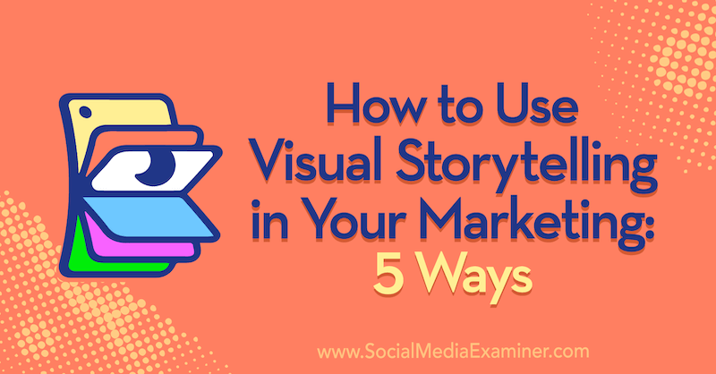 כיצד להשתמש בסיפורים חזותיים בשיווק שלך: 5 דרכים מאת ארין מקוי בבוחנת המדיה החברתית.
