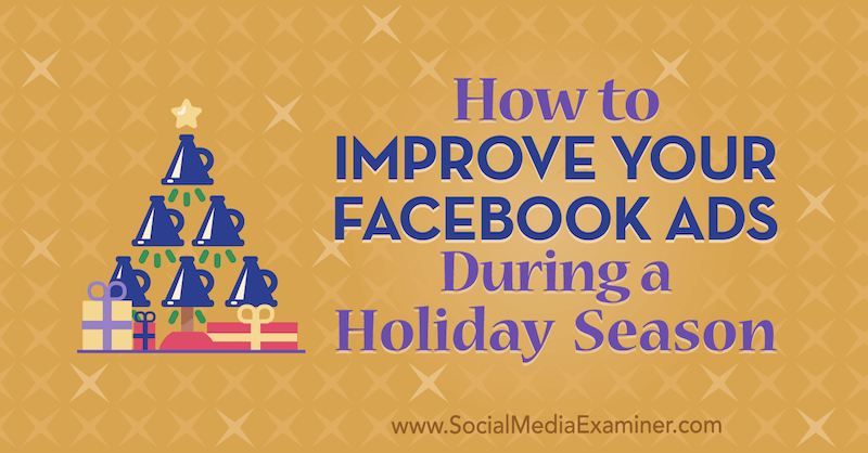 כיצד לשפר את מודעות הפייסבוק שלך במהלך עונת חגים מאת מרטין אוצ'וואט בבודק המדיה החברתית.