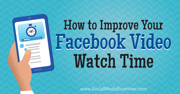 כיצד לשפר את זמן הצפייה בסרטון בפייסבוק מאת פול רמונדו בבודק המדיה החברתית.