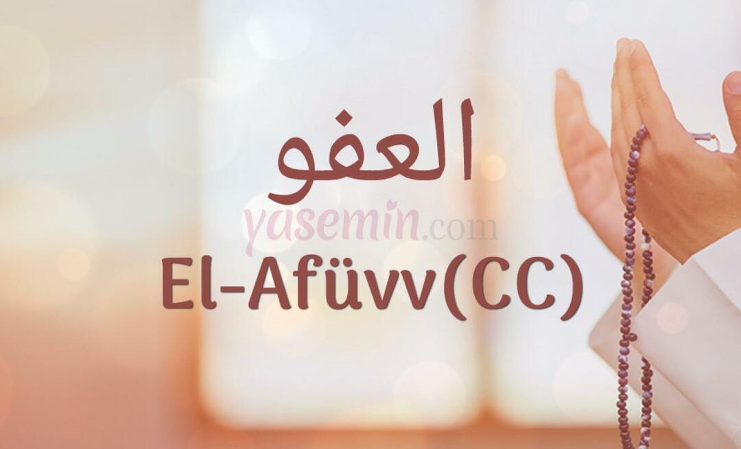 מה המשמעות של Al-Afüw (c.c) מ-Esma-ul Husna? מהן מעלותיו של אל-אפוו (c.c)?