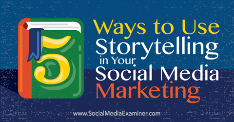 5 דרכים להשתמש בסיפורי שיווק ברשתות החברתיות שלכם