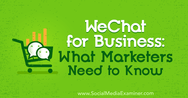 WeChat לעסקים: מה משווקים צריכים לדעת מאת מרקוס הו בבודק המדיה החברתית.
