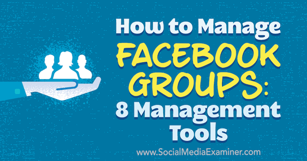 כיצד לנהל קבוצות פייסבוק: 8 כלי ניהול מאת קריסטי הינס בבודק מדיה חברתית.