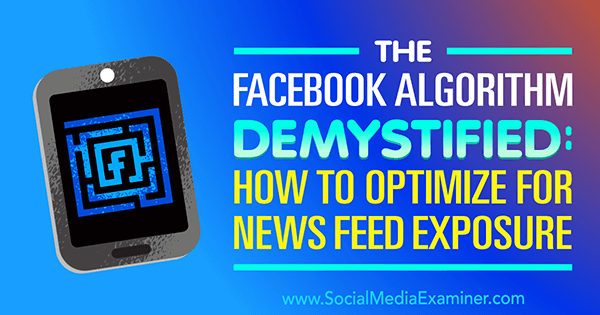 האלגוריתם של פייסבוק הושמט מהמיסטיפי: כיצד לבצע אופטימיזציה לחשיפת עדכוני החדשות מאת פול רמונדו בבודק המדיה החברתית.
