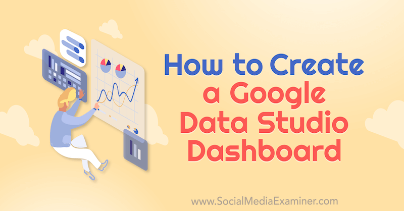 כיצד ליצור לוח מחוונים של Google Data Studio על ידי כריס מרסר בבודק המדיה החברתית.