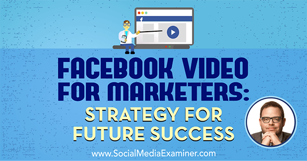 סרטון פייסבוק למשווקים: אסטרטגיה להצלחה עתידית הכוללת תובנות של ג'יי באר בפודקאסט לשיווק במדיה חברתית.