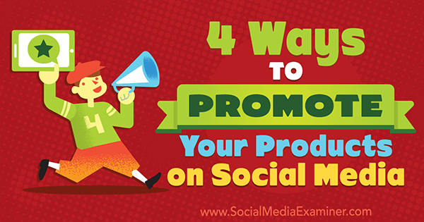 4 דרכים לקידום המוצרים שלך ברשתות חברתיות מאת מישל פוליזי בבודק מדיה חברתית.