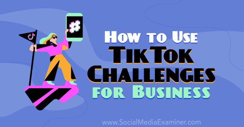 כיצד להשתמש באתגרי TikTok לעסקים: בוחן מדיה חברתית