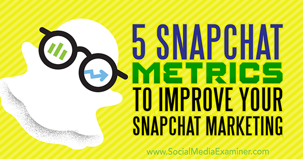 5 מדדי Snapchat לשיפור שיווק Snapchat שלך על ידי סווטה פאטל בבודק מדיה חברתית.