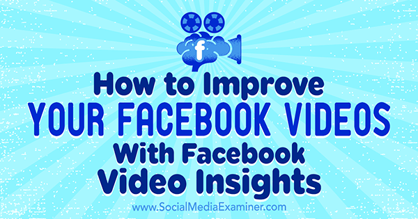 כיצד לשפר את סרטי הווידאו שלך בפייסבוק באמצעות תובנות וידאו בפייסבוק מאת תרזה הית-וירינג בבודקת מדיה חברתית.