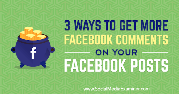 3 דרכים לקבל יותר תגובות בפייסבוק על הודעות הפייסבוק שלך מאת אן סמארטי בבודקת מדיה חברתית.