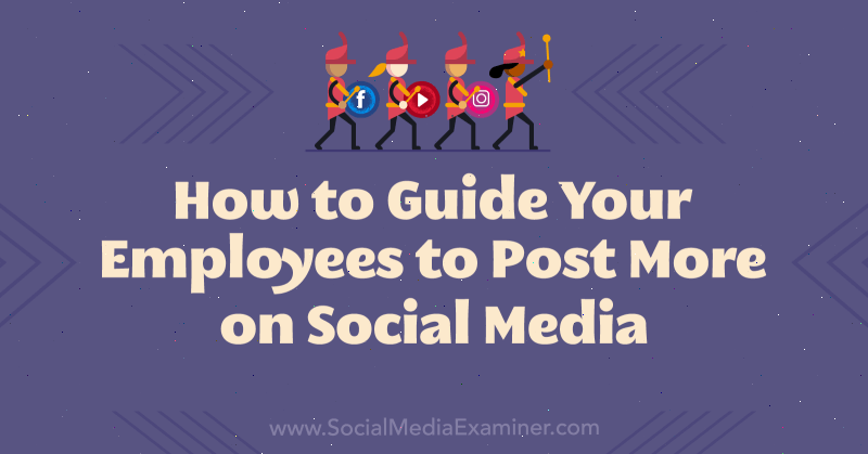 כיצד להדריך את העובדים לפרסם יותר ברשתות החברתיות מאת נטאסה דג'וקנוביץ 'בבוחן המדיה החברתית.