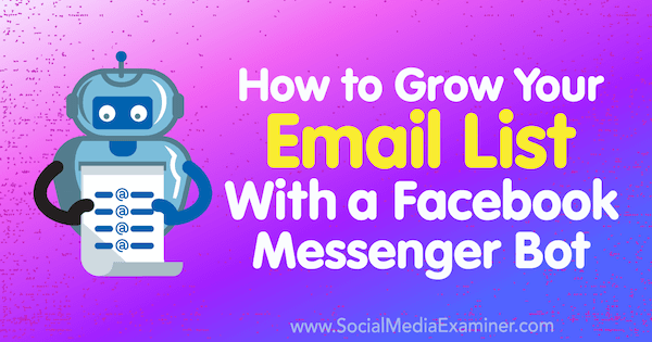 כיצד להגדיל את רשימת הדוא"ל שלך באמצעות בוט של Messenger Messenger: בוחן מדיה חברתית