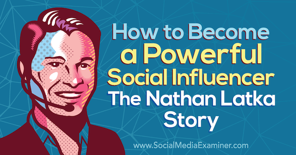 איך להיות משפיע חזק: סיפורו של נתן לטקה המציג תובנות מאת נתן לטקה בפודקאסט לשיווק ברשתות חברתיות.