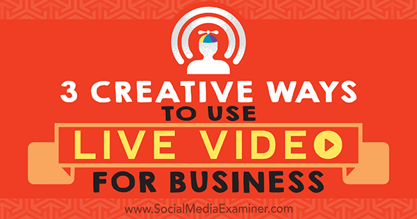 3 דרכים יצירתיות לשימוש בווידאו חי לעסקים מאת ג'ואל קומ בוחן המדיה החברתית.