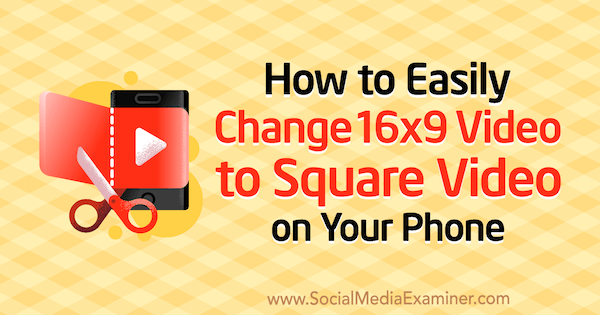 כיצד לשנות בקלות סרטון 16x9 לווידיאו מרובע בטלפון שלך על ידי סרינה ראיין בבודקת המדיה החברתית.