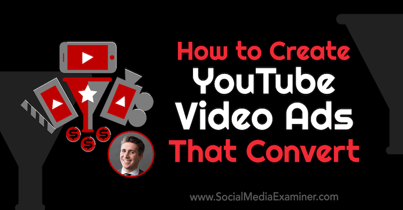 כיצד ליצור מודעות וידאו של YouTube המרות: בוחן מדיה חברתית