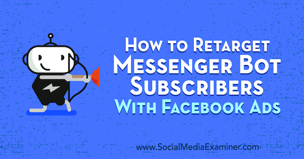 כיצד למקד מחדש את מנויי הבוט של Messenger באמצעות מודעות פייסבוק מאת קלי מירבלה בבודק מדיה חברתית.