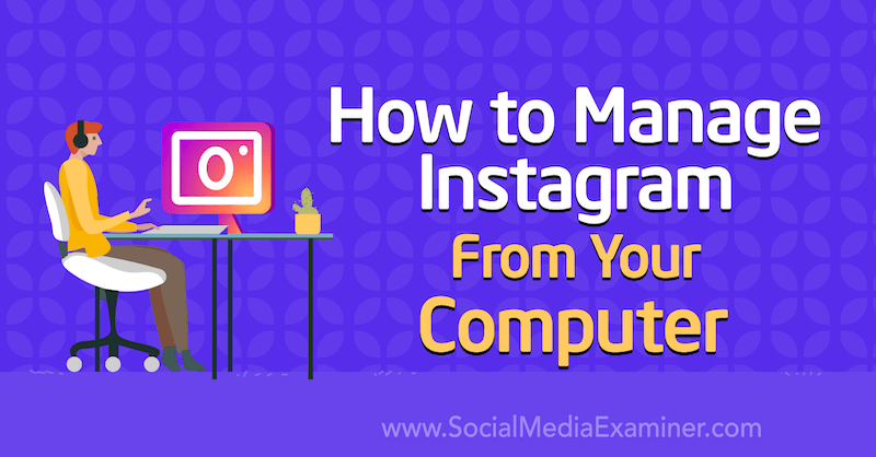כיצד לנהל את Instagram מהמחשב שלך על ידי ג'ן הרמן בבודק מדיה חברתית.