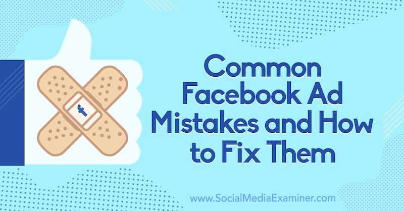 טעויות נפוצות במודעות בפייסבוק וכיצד לתקן אותן מאת טרה צירקר בבודק מדיה חברתית.