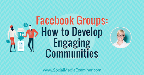 קבוצות פייסבוק: כיצד לפתח קהילות מעורבות המציעות תובנות מאת קייטלין בכר בפודקאסט לשיווק ברשתות חברתיות.