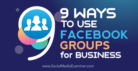 תשע דרכים להשתמש בקבוצות פייסבוק לעסקים
